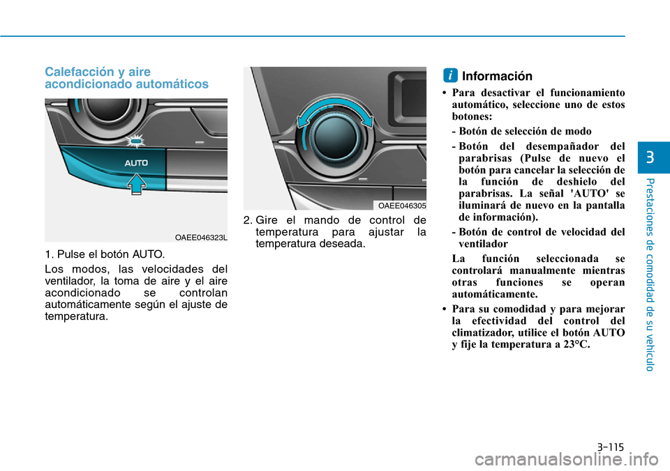 Hyundai Ioniq Electric 2018 Manual del propietario (in Spanish) 3-115
Prestaciones de comodidad de su vehículo
3
Calefacción y aire
acondicionado automáticos
1. Pulse el botón AUTO.
Los modos, las velocidades del
ventilador, la toma de aire y el aire
acondic Hyundai Ioniq Electric 2018 Manual del propietario (in Spanish) 3-115
Prestaciones de comodidad de su vehículo
3
Calefacción y aire
acondicionado automáticos
1. Pulse el botón AUTO.
Los modos, las velocidades del
ventilador, la toma de aire y el aire
acondic