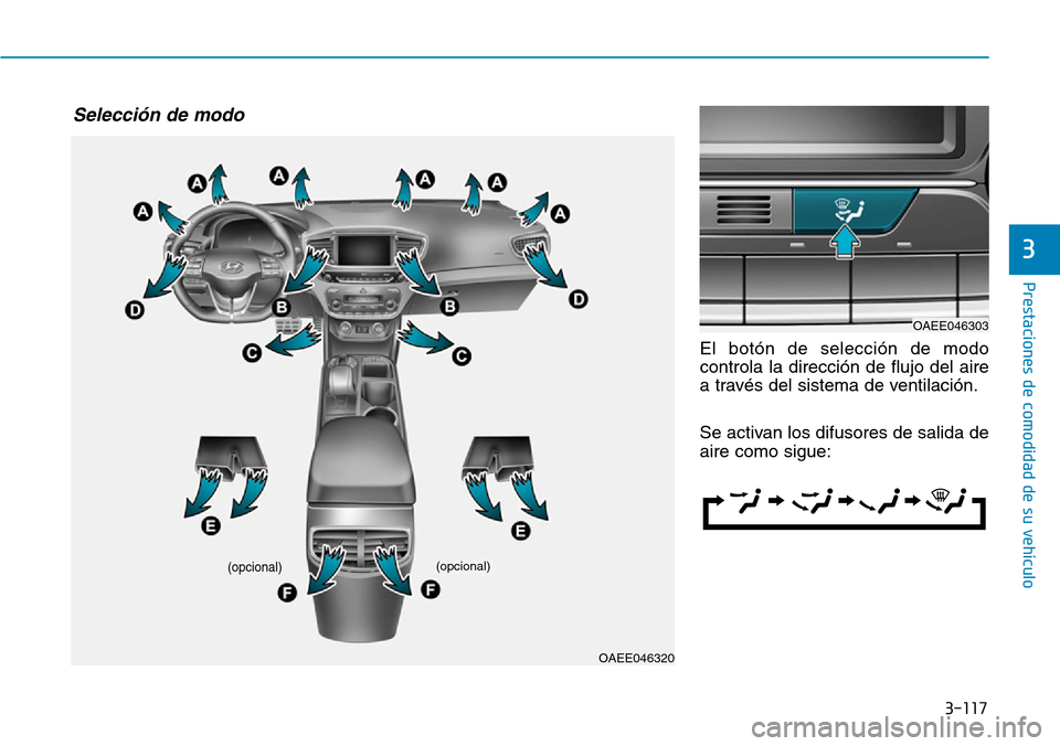 Hyundai Ioniq Electric 2018 Manual del propietario (in Spanish) 3-117
Prestaciones de comodidad de su vehículo
3
El botón de selección de modo
controla la dirección de flujo del aire
a través del sistema de ventilación.
Se activan los difusores de salida de Hyundai Ioniq Electric 2018 Manual del propietario (in Spanish) 3-117
Prestaciones de comodidad de su vehículo
3
El botón de selección de modo
controla la dirección de flujo del aire
a través del sistema de ventilación.
Se activan los difusores de salida de
