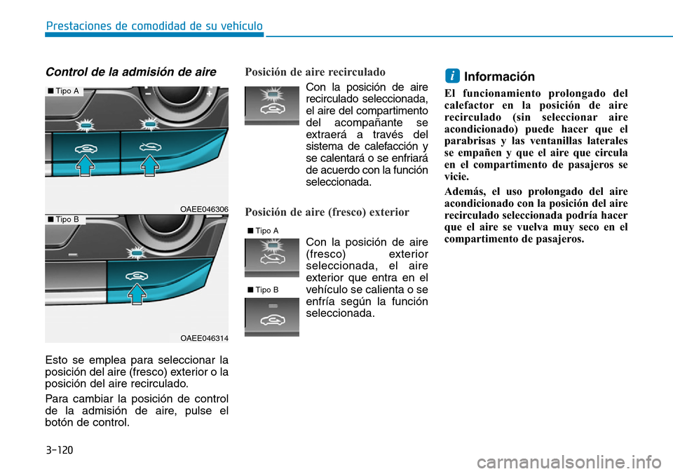 Hyundai Ioniq Electric 2018 Manual del propietario (in Spanish) 3-120
Prestaciones de comodidad de su vehículo
Control de la admisión de aire
Esto se emplea para seleccionar la
posición del aire (fresco) exterior o la
posición del aire recirculado.
Para cambi Hyundai Ioniq Electric 2018 Manual del propietario (in Spanish) 3-120
Prestaciones de comodidad de su vehículo
Control de la admisión de aire
Esto se emplea para seleccionar la
posición del aire (fresco) exterior o la
posición del aire recirculado.
Para cambi