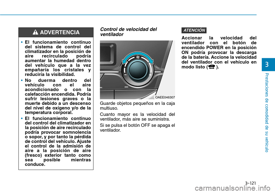Hyundai Ioniq Electric 2018 Manual del propietario (in Spanish) 3-121
Prestaciones de comodidad de su vehículo
3
Control de velocidad del
ventilador
Guarde objetos pequeños en la caja
multiuso.
Cuanto mayor es la velocidad del
ventilador, más aire se suminist Hyundai Ioniq Electric 2018 Manual del propietario (in Spanish) 3-121
Prestaciones de comodidad de su vehículo
3
Control de velocidad del
ventilador
Guarde objetos pequeños en la caja
multiuso.
Cuanto mayor es la velocidad del
ventilador, más aire se suminist