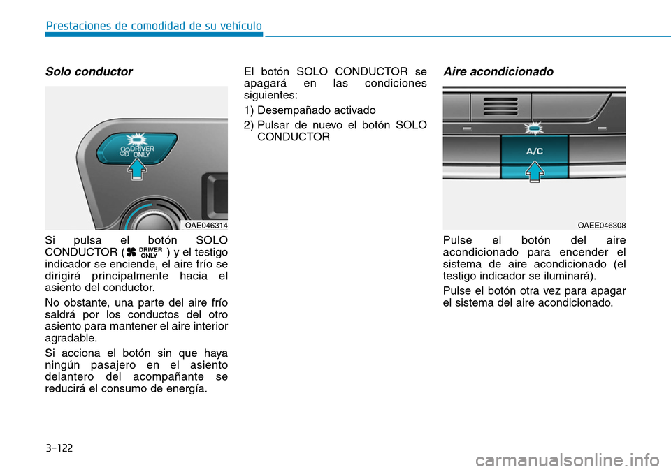 Hyundai Ioniq Electric 2018 Manual del propietario (in Spanish) 3-122
Prestaciones de comodidad de su vehículo
Solo conductor
Si pulsa el botón SOLO
CONDUCTOR ( ) y el testigo
indicador se enciende, el aire frío se
dirigirá principalmente hacia el
asiento del Hyundai Ioniq Electric 2018 Manual del propietario (in Spanish) 3-122
Prestaciones de comodidad de su vehículo
Solo conductor
Si pulsa el botón SOLO
CONDUCTOR ( ) y el testigo
indicador se enciende, el aire frío se
dirigirá principalmente hacia el
asiento del