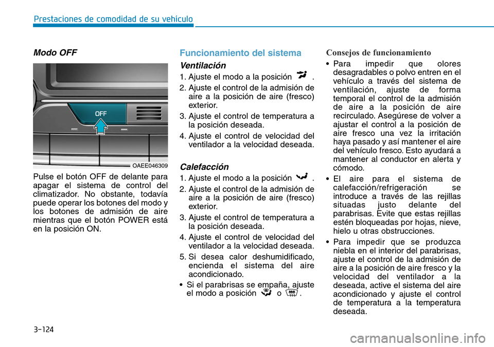 Hyundai Ioniq Electric 2018 Manual del propietario (in Spanish) 3-124
Prestaciones de comodidad de su vehículo
Modo OFF
Pulse el botón OFF de delante para
apagar el sistema de control del
climatizador. No obstante, todavía
puede operar los botones del modo y
l Hyundai Ioniq Electric 2018 Manual del propietario (in Spanish) 3-124
Prestaciones de comodidad de su vehículo
Modo OFF
Pulse el botón OFF de delante para
apagar el sistema de control del
climatizador. No obstante, todavía
puede operar los botones del modo y
l