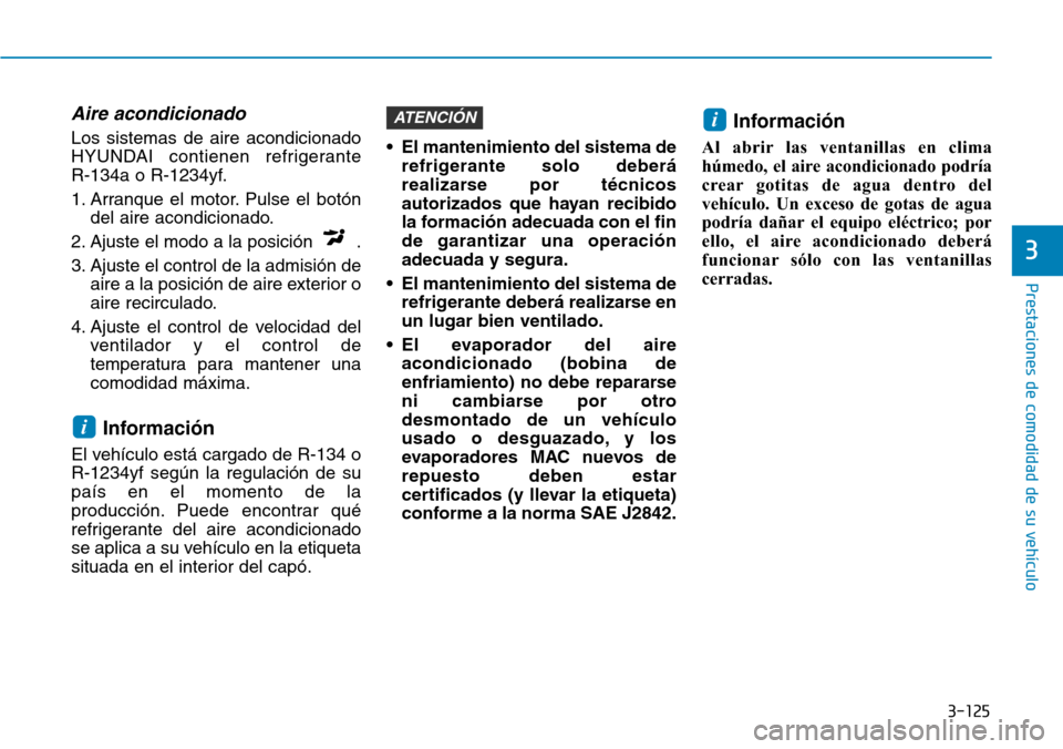 Hyundai Ioniq Electric 2018 Manual del propietario (in Spanish) 3-125
Prestaciones de comodidad de su vehículo
3
Aire acondicionado
Los sistemas de aire acondicionado
HYUNDAI contienen refrigerante
R-134a o R-1234yf.
1. Arranque el motor. Pulse el botón
del a Hyundai Ioniq Electric 2018 Manual del propietario (in Spanish) 3-125
Prestaciones de comodidad de su vehículo
3
Aire acondicionado
Los sistemas de aire acondicionado
HYUNDAI contienen refrigerante
R-134a o R-1234yf.
1. Arranque el motor. Pulse el botón
del a