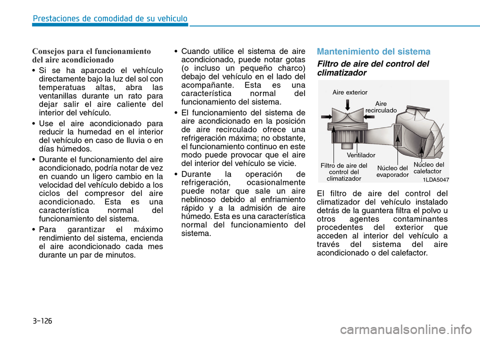 Hyundai Ioniq Electric 2018 Manual del propietario (in Spanish) 3-126
Prestaciones de comodidad de su vehículo
Consejos para el funcionamiento
del aire acondicionado
• Si se ha aparcado el vehículo
directamente bajo la luz del sol con
temperatuas altas, abra Hyundai Ioniq Electric 2018 Manual del propietario (in Spanish) 3-126
Prestaciones de comodidad de su vehículo
Consejos para el funcionamiento
del aire acondicionado
• Si se ha aparcado el vehículo
directamente bajo la luz del sol con
temperatuas altas, abra