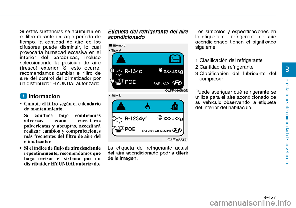 Hyundai Ioniq Electric 2018 Manual del propietario (in Spanish) 3-127
Prestaciones de comodidad de su vehículo
3
Si estas sustancias se acumulan en
el filtro durante un largo período de
tiempo, la cantidad de aire de los
difusores puede disminuir, lo cual
provo Hyundai Ioniq Electric 2018 Manual del propietario (in Spanish) 3-127
Prestaciones de comodidad de su vehículo
3
Si estas sustancias se acumulan en
el filtro durante un largo período de
tiempo, la cantidad de aire de los
difusores puede disminuir, lo cual
provo