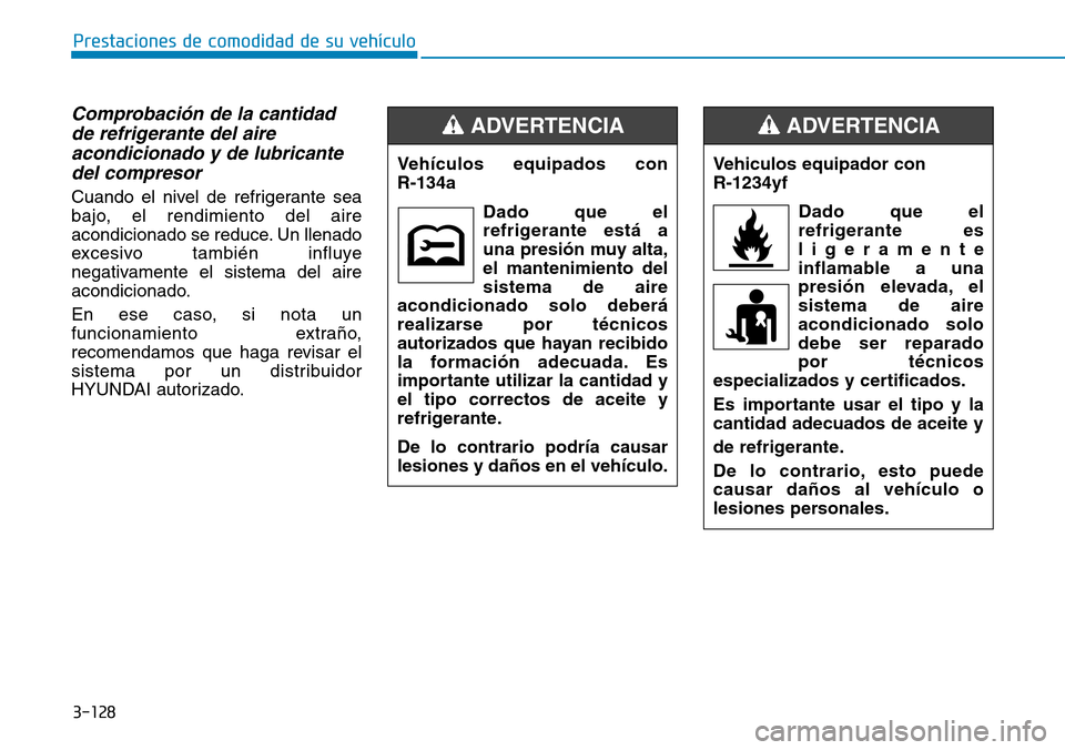 Hyundai Ioniq Electric 2018 Manual del propietario (in Spanish) 3-128
Prestaciones de comodidad de su vehículo
Comprobación de la cantidad
de refrigerante del aire
acondicionado y de lubricante
del compresor
Cuando el nivel de refrigerante sea
bajo, el rendimi Hyundai Ioniq Electric 2018 Manual del propietario (in Spanish) 3-128
Prestaciones de comodidad de su vehículo
Comprobación de la cantidad
de refrigerante del aire
acondicionado y de lubricante
del compresor
Cuando el nivel de refrigerante sea
bajo, el rendimi