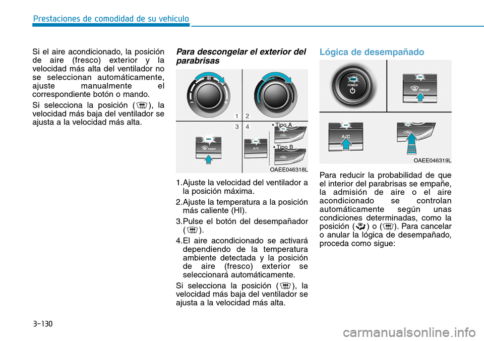 Hyundai Ioniq Electric 2018 Manual del propietario (in Spanish) 3-130
Prestaciones de comodidad de su vehículo
Si el aire acondicionado, la posición
de aire (fresco) exterior y la
velocidad más alta del ventilador no
se seleccionan automáticamente,
ajuste man Hyundai Ioniq Electric 2018 Manual del propietario (in Spanish) 3-130
Prestaciones de comodidad de su vehículo
Si el aire acondicionado, la posición
de aire (fresco) exterior y la
velocidad más alta del ventilador no
se seleccionan automáticamente,
ajuste man