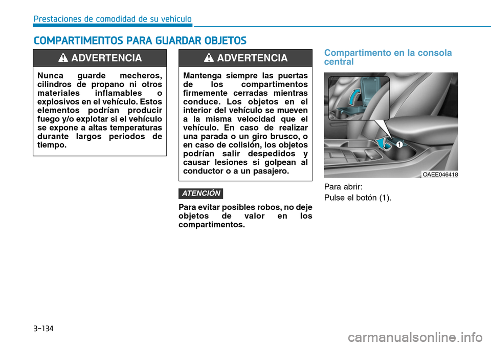 Hyundai Ioniq Electric 2018 Manual del propietario (in Spanish) 3-134
Prestaciones de comodidad de su vehículo
COMPARTIMENTOS PARA GUARDAR OBJETOS
Para evitar posibles robos, no deje
objetos de valor en los
compartimentos.
Compartimento en la consola
central
Par Hyundai Ioniq Electric 2018 Manual del propietario (in Spanish) 3-134
Prestaciones de comodidad de su vehículo
COMPARTIMENTOS PARA GUARDAR OBJETOS
Para evitar posibles robos, no deje
objetos de valor en los
compartimentos.
Compartimento en la consola
central
Par