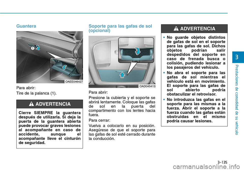 Hyundai Ioniq Electric 2018 Manual del propietario (in Spanish) 3-135
Prestaciones de comodidad de su vehículo
3
Guantera
Para abrir:
Tire de la palanca (1).
Soporte para las gafas de sol
(opcional)
Para abrir:
Presione la cubierta y el soporte se
abrirá lent Hyundai Ioniq Electric 2018 Manual del propietario (in Spanish) 3-135
Prestaciones de comodidad de su vehículo
3
Guantera
Para abrir:
Tire de la palanca (1).
Soporte para las gafas de sol
(opcional)
Para abrir:
Presione la cubierta y el soporte se
abrirá lent
