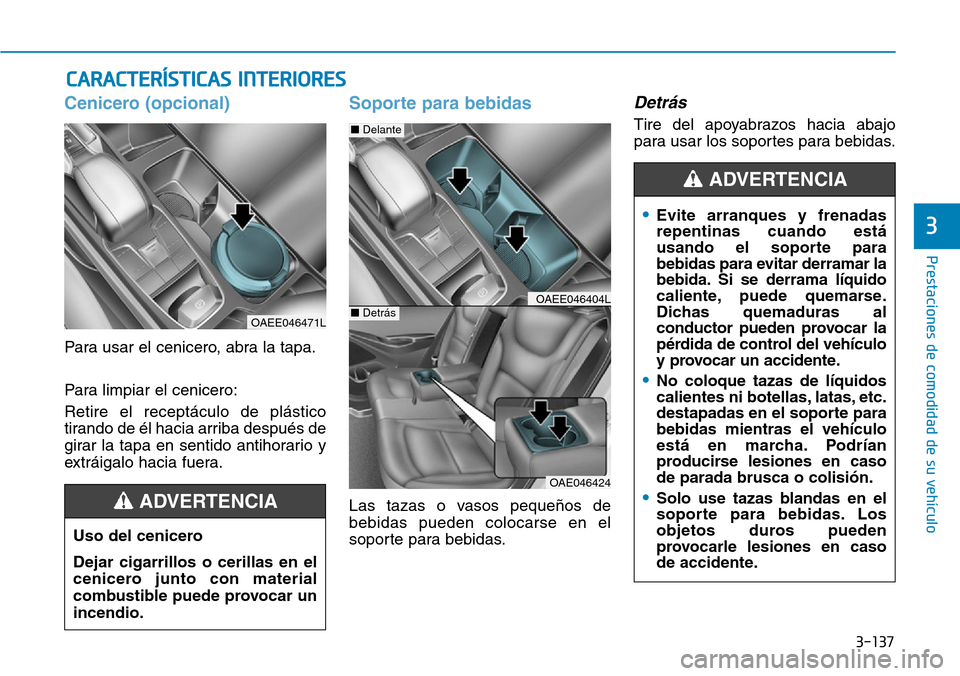 Hyundai Ioniq Electric 2018 Manual del propietario (in Spanish) 3-137
Prestaciones de comodidad de su vehículo
3
Cenicero (opcional)
Para usar el cenicero, abra la tapa.
Para limpiar el cenicero:
Retire el receptáculo de plástico
tirando de él hacia arriba d Hyundai Ioniq Electric 2018 Manual del propietario (in Spanish) 3-137
Prestaciones de comodidad de su vehículo
3
Cenicero (opcional)
Para usar el cenicero, abra la tapa.
Para limpiar el cenicero:
Retire el receptáculo de plástico
tirando de él hacia arriba d