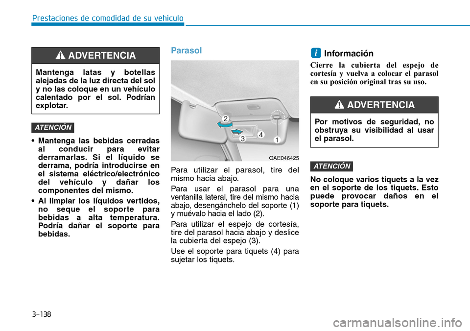 Hyundai Ioniq Electric 2018 Manual del propietario (in Spanish) 3-138
Prestaciones de comodidad de su vehículo
• Mantenga las bebidas cerradas
al conducir para evitar
derramarlas. Si el líquido se
derrama, podría introducirse en
el sistema eléctrico/electr Hyundai Ioniq Electric 2018 Manual del propietario (in Spanish) 3-138
Prestaciones de comodidad de su vehículo
• Mantenga las bebidas cerradas
al conducir para evitar
derramarlas. Si el líquido se
derrama, podría introducirse en
el sistema eléctrico/electr