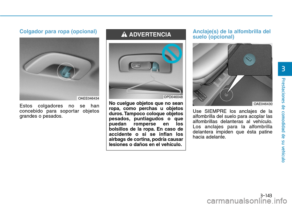 Hyundai Ioniq Electric 2018 Manual del propietario (in Spanish) 3-143
Prestaciones de comodidad de su vehículo
3
Colgador para ropa (opcional)
Estos colgadores no se han
concebido para soportar objetos
grandes o pesados.
Anclaje(s) de la alfombrilla del
suelo (o Hyundai Ioniq Electric 2018 Manual del propietario (in Spanish) 3-143
Prestaciones de comodidad de su vehículo
3
Colgador para ropa (opcional)
Estos colgadores no se han
concebido para soportar objetos
grandes o pesados.
Anclaje(s) de la alfombrilla del
suelo (o