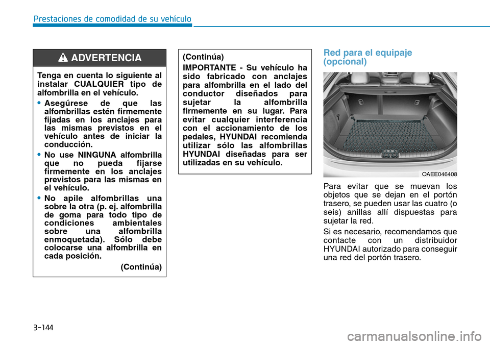 Hyundai Ioniq Electric 2018 Manual del propietario (in Spanish) 3-144
Prestaciones de comodidad de su vehículo
Red para el equipaje
(opcional)
Para evitar que se muevan los
objetos que se dejan en el portón
trasero, se pueden usar las cuatro (o
seis) anillas al Hyundai Ioniq Electric 2018 Manual del propietario (in Spanish) 3-144
Prestaciones de comodidad de su vehículo
Red para el equipaje
(opcional)
Para evitar que se muevan los
objetos que se dejan en el portón
trasero, se pueden usar las cuatro (o
seis) anillas al