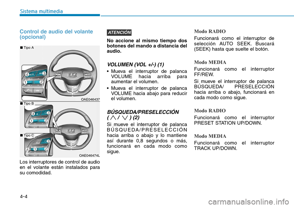 Hyundai Ioniq Electric 2018  Manual del propietario (in Spanish) Control de audio del volante 
(opcional)
Los interruptores de control de audio
en el volante están instalados para
su comodidad.No accione al mismo tiempo dos
botones del mando a distancia del
audio.