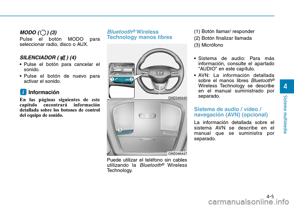 Hyundai Ioniq Electric 2018  Manual del propietario (in Spanish) MODO ( ) (3)
Pulse el botón MODO para
seleccionar radio, disco o AUX.
SILENCIADOR ( ) (4) 
• Pulse el botón para cancelar el
sonido.
• Pulse el botón de nuevo para
activar el sonido.
Informaci�