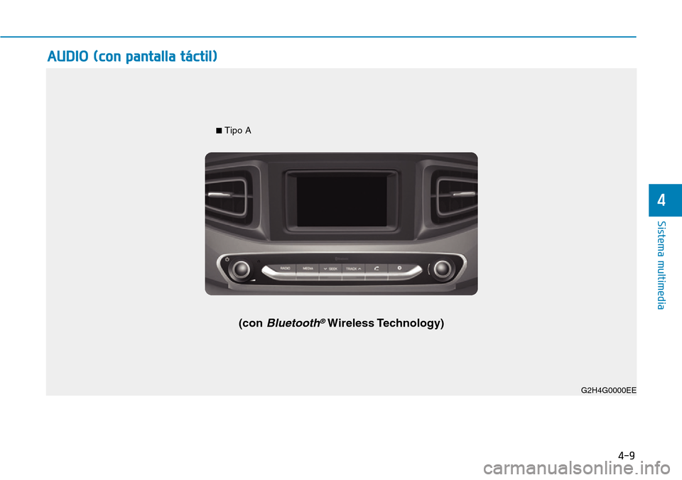 Hyundai Ioniq Electric 2018  Manual del propietario (in Spanish) 4-9
Sistema multimedia
4
G2H4G0002EE
■ Tipo A
(con Bluetooth®Wireless Technology)
G2H4G0000EE
AUDIO (con pantalla táctil) 