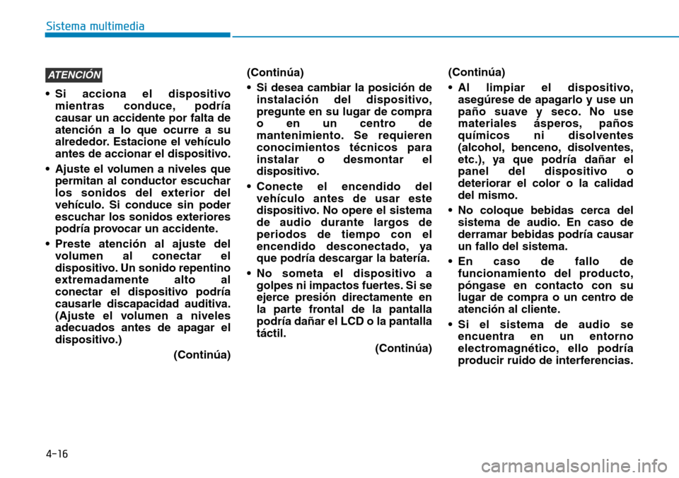 Hyundai Ioniq Electric 2018 Manual del propietario (in Spanish) 4-16
Sistema multimedia
• Si acciona el dispositivo
mientras conduce, podría
causar un accidente por falta de
atención a lo que ocurre a su
alrededor. Estacione el vehículo
antes de accionar el d Hyundai Ioniq Electric 2018 Manual del propietario (in Spanish) 4-16
Sistema multimedia
• Si acciona el dispositivo
mientras conduce, podría
causar un accidente por falta de
atención a lo que ocurre a su
alrededor. Estacione el vehículo
antes de accionar el d