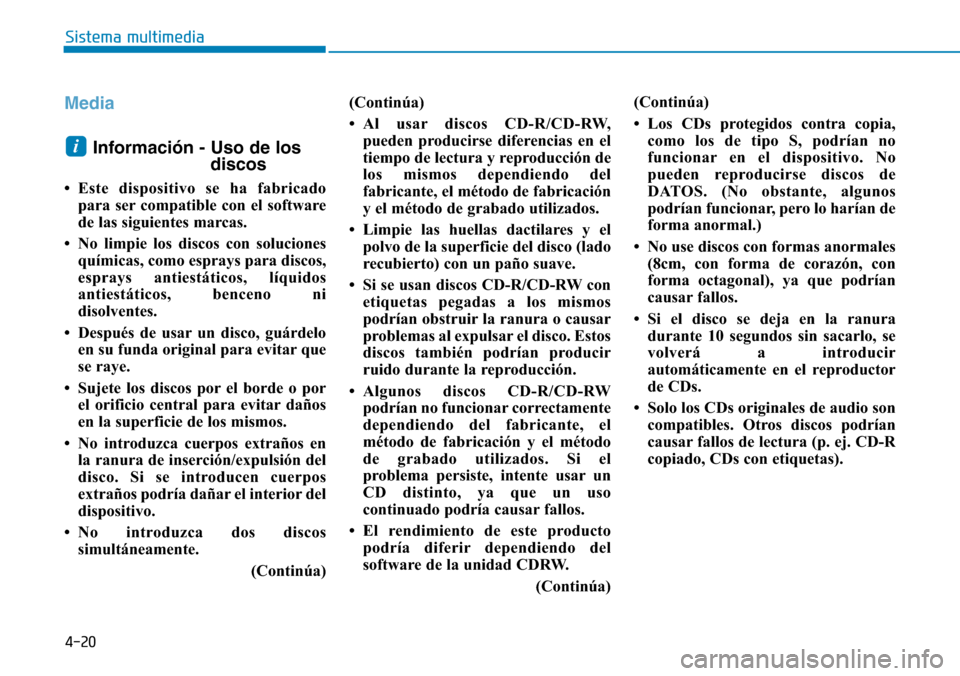 Hyundai Ioniq Electric 2018 Manual del propietario (in Spanish) 4-20
Sistema multimedia
Media
Información - Uso de los
discos
• Este dispositivo se ha fabricado
para ser compatible con el software
de las siguientes marcas.
• No limpie los discos con solucione Hyundai Ioniq Electric 2018 Manual del propietario (in Spanish) 4-20
Sistema multimedia
Media
Información - Uso de los
discos
• Este dispositivo se ha fabricado
para ser compatible con el software
de las siguientes marcas.
• No limpie los discos con solucione
