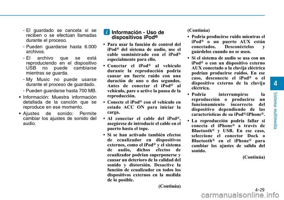 Hyundai Ioniq Electric 2018  Manual del propietario (in Spanish) 4-29
Sistema multimedia
4
- El guardado se cancela si se
reciben o se efectúan llamadas
durante el proceso.
- Pueden guardarse hasta 6.000
archivos.
- El archivo que se está
reproduciendo en el disp