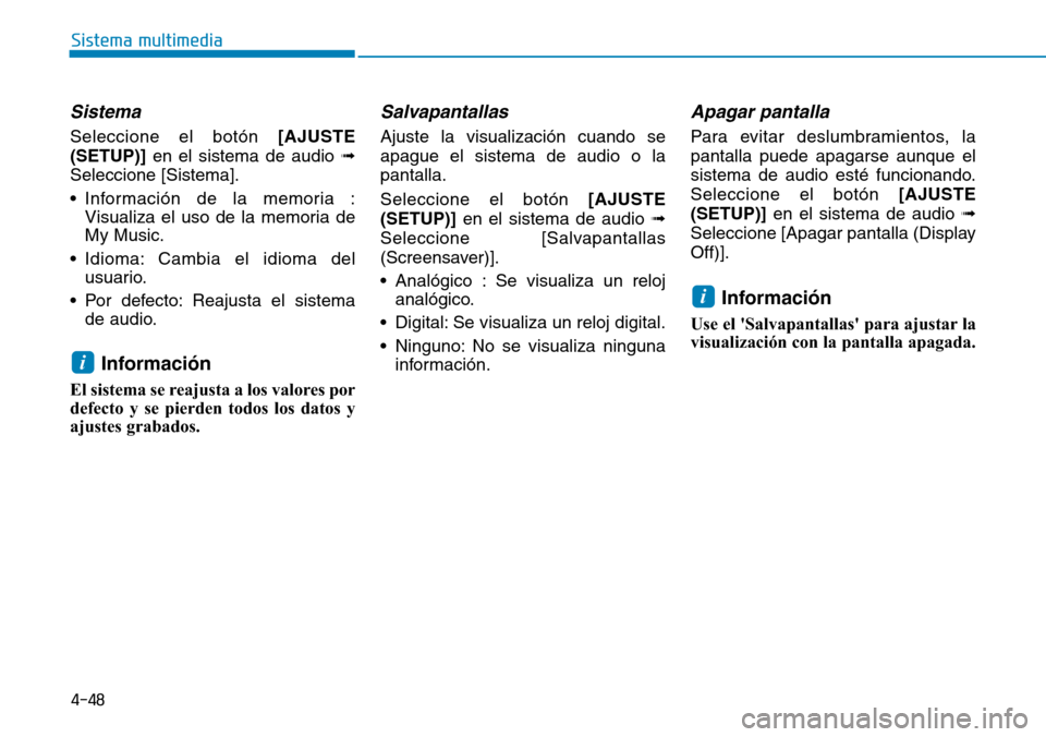 Hyundai Ioniq Electric 2018  Manual del propietario (in Spanish) 4-48
Sistema multimedia
Sistema
Seleccione el botón [AJUSTE
(SETUP)]en el sistema de audio ➟
Seleccione [Sistema].
• Información de la memoria :
Visualiza el uso de la memoria de
My Music.
• I