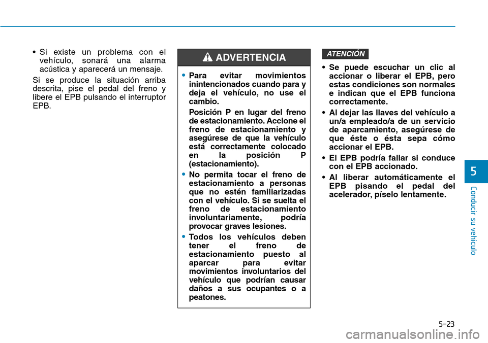 Hyundai Ioniq Electric 2018 Manual del propietario (in Spanish) 5-23
Conducir su vehículo
5
• Si existe un problema con el
vehículo, sonará una alarma
acústica y aparecerá un mensaje.
Si se produce la situación arriba
descrita, pise el pedal del freno y
li Hyundai Ioniq Electric 2018 Manual del propietario (in Spanish) 5-23
Conducir su vehículo
5
• Si existe un problema con el
vehículo, sonará una alarma
acústica y aparecerá un mensaje.
Si se produce la situación arriba
descrita, pise el pedal del freno y
li