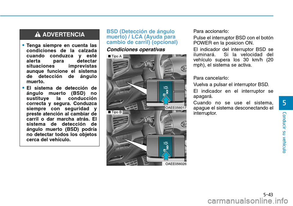 Hyundai Ioniq Electric 2018 Manual del propietario (in Spanish) 5-43
Conducir su vehículo
5
BSD (Detección de ángulo
muerto) / LCA (Ayuda para
cambio de carril) (opcional)
Condiciones operativas
Para accionarlo:
Pulse el interruptor BSD con el botón
POWER en Hyundai Ioniq Electric 2018 Manual del propietario (in Spanish) 5-43
Conducir su vehículo
5
BSD (Detección de ángulo
muerto) / LCA (Ayuda para
cambio de carril) (opcional)
Condiciones operativas
Para accionarlo:
Pulse el interruptor BSD con el botón
POWER en