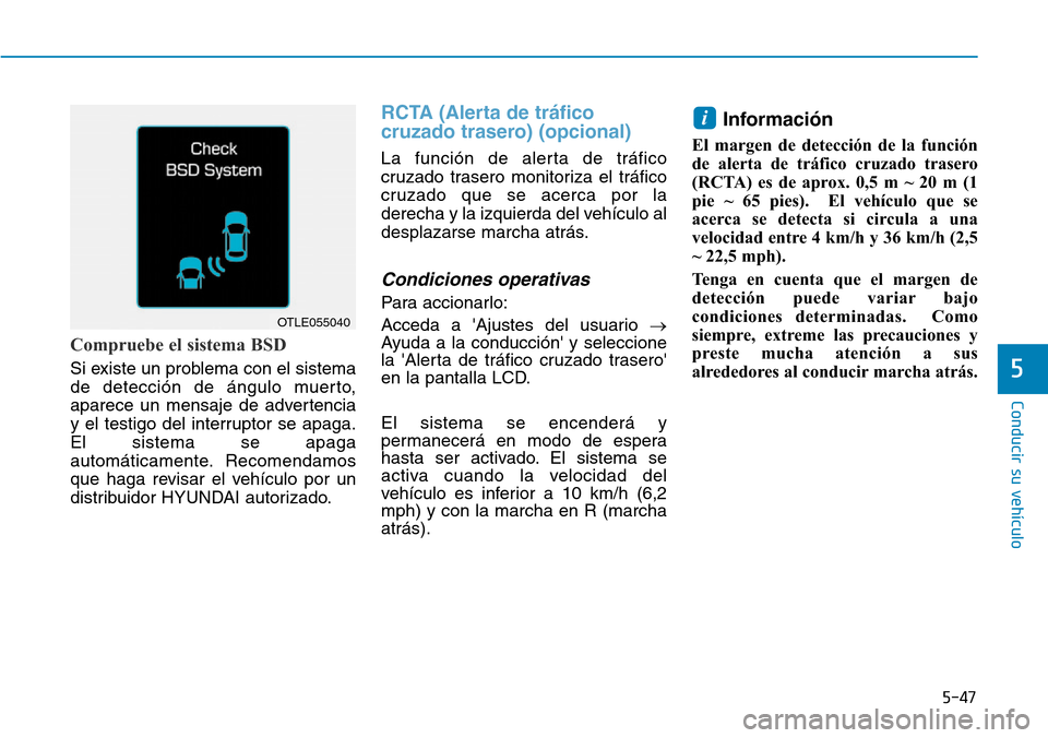 Hyundai Ioniq Electric 2018 Manual del propietario (in Spanish) 5-47
Conducir su vehÃculo
5
Compruebe el sistema BSD
Si existe un problema con el sistema
de detección de ángulo muerto,
aparece un mensaje de advertencia
y el testigo del interruptor se apaga.
El Hyundai Ioniq Electric 2018 Manual del propietario (in Spanish) 5-47
Conducir su vehÃculo
5
Compruebe el sistema BSD
Si existe un problema con el sistema
de detección de ángulo muerto,
aparece un mensaje de advertencia
y el testigo del interruptor se apaga.
El