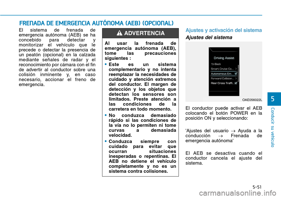 Hyundai Ioniq Electric 2018 Manual del propietario (in Spanish) 5-51
Conducir su vehÃculo
5
El sistema de frenada de
emergencia autónoma (AEB) se ha
concebido para detectar y
monitorizar el vehÃculo que le
precede o detectar la presencia de
un peatón (opcional Hyundai Ioniq Electric 2018 Manual del propietario (in Spanish) 5-51
Conducir su vehÃculo
5
El sistema de frenada de
emergencia autónoma (AEB) se ha
concebido para detectar y
monitorizar el vehÃculo que le
precede o detectar la presencia de
un peatón (opcional