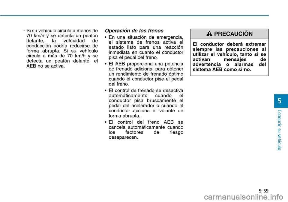 Hyundai Ioniq Electric 2018 Manual del propietario (in Spanish) 5-55
Conducir su vehículo
5
- Si su vehículo circula a menos de
70 km/h y se detecta un peatón
delante, la velocidad de
conducción podría reducirse de
forma abrupta. Si su vehículo
circula a má Hyundai Ioniq Electric 2018 Manual del propietario (in Spanish) 5-55
Conducir su vehículo
5
- Si su vehículo circula a menos de
70 km/h y se detecta un peatón
delante, la velocidad de
conducción podría reducirse de
forma abrupta. Si su vehículo
circula a má