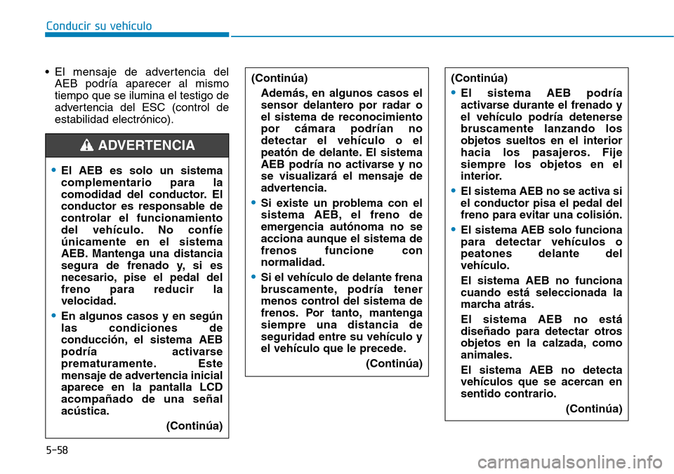 Hyundai Ioniq Electric 2018 Manual del propietario (in Spanish) Conducir su vehículo
5-58
• El mensaje de advertencia del
AEB podría aparecer al mismo
tiempo que se ilumina el testigo de
advertencia del ESC (control de
estabilidad electrónico).(Continúa)
Ade Hyundai Ioniq Electric 2018 Manual del propietario (in Spanish) Conducir su vehículo
5-58
• El mensaje de advertencia del
AEB podría aparecer al mismo
tiempo que se ilumina el testigo de
advertencia del ESC (control de
estabilidad electrónico).(Continúa)
Ade