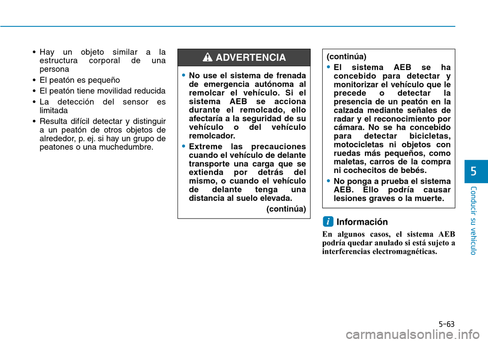 Hyundai Ioniq Electric 2018 Manual del propietario (in Spanish) 5-63
Conducir su vehículo
5
• Hay un objeto similar a la
estructura corporal de una
persona
• El peatón es pequeño
• El peatón tiene movilidad reducida
• La detección del sensor es
limita Hyundai Ioniq Electric 2018 Manual del propietario (in Spanish) 5-63
Conducir su vehículo
5
• Hay un objeto similar a la
estructura corporal de una
persona
• El peatón es pequeño
• El peatón tiene movilidad reducida
• La detección del sensor es
limita