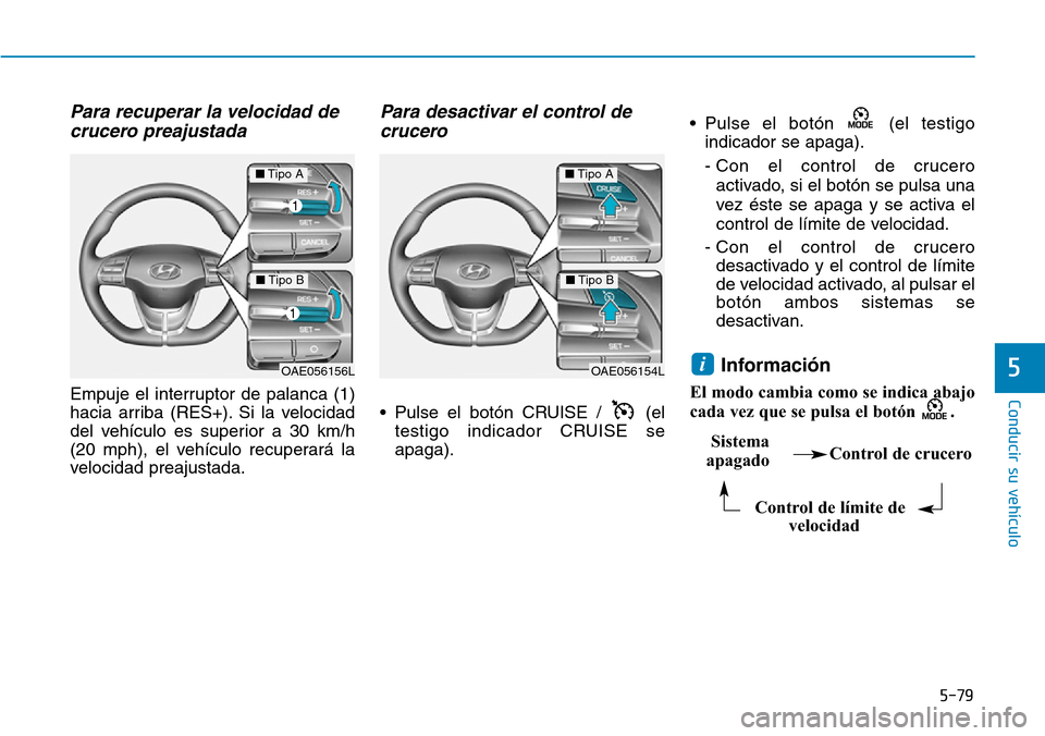 Hyundai Ioniq Electric 2018  Manual del propietario (in Spanish) 5-79
Conducir su vehículo
5
Para recuperar la velocidad de
crucero preajustada
Empuje el interruptor de palanca (1)
hacia arriba (RES+). Si la velocidad
del vehículo es superior a 30 km/h
(20 mph), 