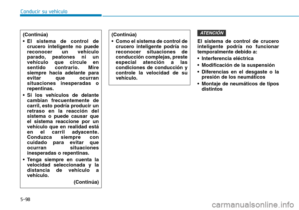 Hyundai Ioniq Electric 2018  Manual del propietario (in Spanish) Conducir su vehículo
5-98
El sistema de control de crucero
inteligente podría no funcionar
temporalmente debido a:
• Interferencia eléctrica
• Modificación de la suspensión
• Diferencias en