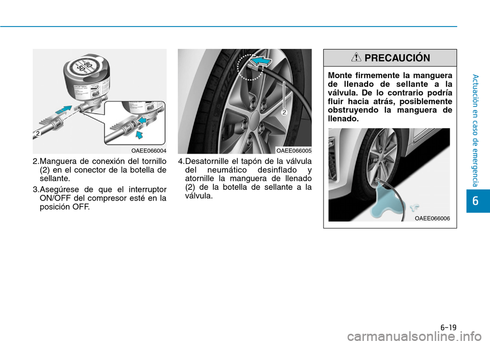 Hyundai Ioniq Electric 2018 Manual del propietario (in Spanish) 6-19
Actuación en caso de emergencia
6
2.Manguera de conexión del tornillo
(2) en el conector de la botella de
sellante.
3.Asegúrese de que el interruptor
ON/OFF del compresor esté en la
posició Hyundai Ioniq Electric 2018 Manual del propietario (in Spanish) 6-19
Actuación en caso de emergencia
6
2.Manguera de conexión del tornillo
(2) en el conector de la botella de
sellante.
3.Asegúrese de que el interruptor
ON/OFF del compresor esté en la
posició