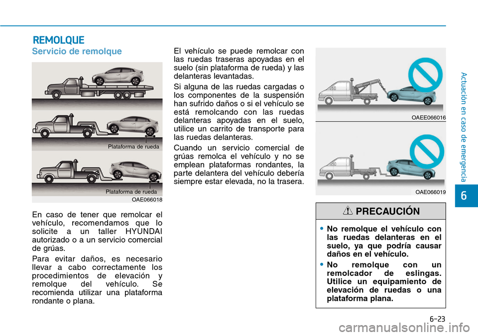 Hyundai Ioniq Electric 2018  Manual del propietario (in Spanish) 6-23
Actuación en caso de emergencia 
6
Servicio de remolque 
En caso de tener que remolcar el
vehículo, recomendamos que lo
solicite a un taller HYUNDAI
autorizado o a un servicio comercial
de grú