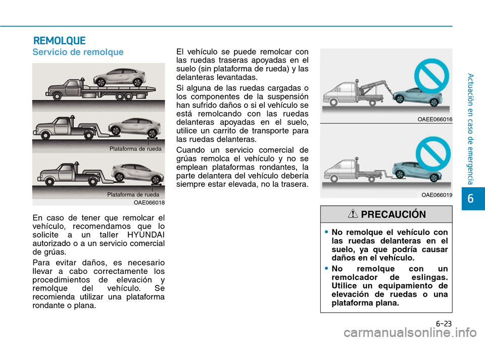 Hyundai Ioniq Electric 2018 Manual del propietario (in Spanish) 6-23
Actuación en caso de emergencia
6
Servicio de remolque
En caso de tener que remolcar el
vehículo, recomendamos que lo
solicite a un taller HYUNDAI
autorizado o a un servicio comercial
de grú Hyundai Ioniq Electric 2018 Manual del propietario (in Spanish) 6-23
Actuación en caso de emergencia
6
Servicio de remolque
En caso de tener que remolcar el
vehículo, recomendamos que lo
solicite a un taller HYUNDAI
autorizado o a un servicio comercial
de grú