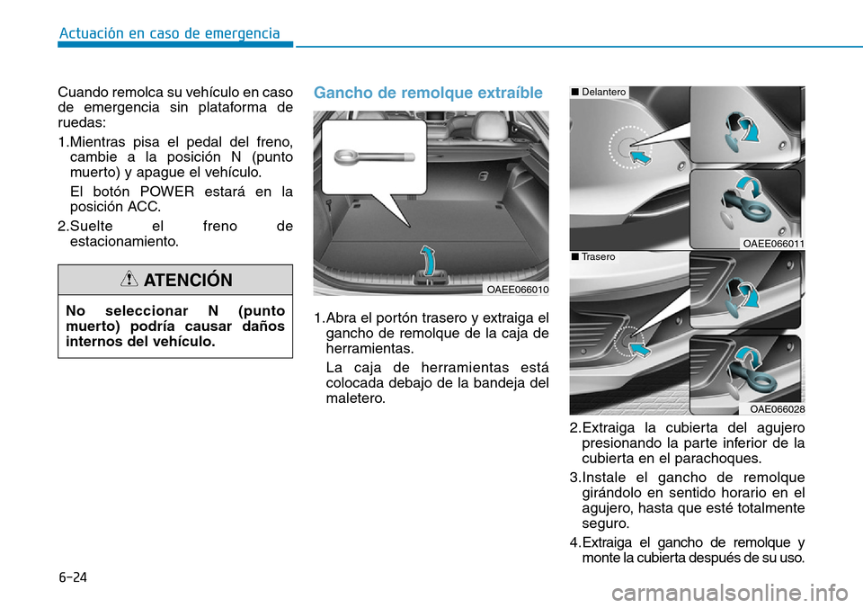 Hyundai Ioniq Electric 2018 Manual del propietario (in Spanish) 6-24
Actuación en caso de emergencia
Cuando remolca su vehículo en caso
de emergencia sin plataforma de
ruedas:
1.Mientras pisa el pedal del freno,
cambie a la posición N (punto
muerto) y apague e Hyundai Ioniq Electric 2018 Manual del propietario (in Spanish) 6-24
Actuación en caso de emergencia
Cuando remolca su vehículo en caso
de emergencia sin plataforma de
ruedas:
1.Mientras pisa el pedal del freno,
cambie a la posición N (punto
muerto) y apague e