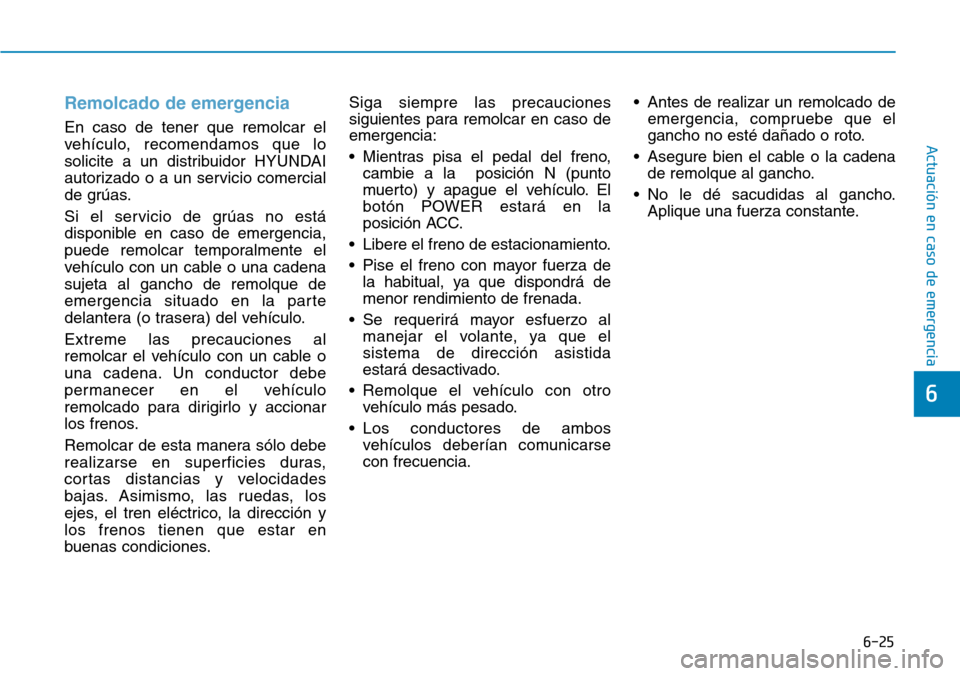 Hyundai Ioniq Electric 2018 Manual del propietario (in Spanish) 6-25
Actuación en caso de emergencia
6
Remolcado de emergencia
En caso de tener que remolcar el
vehículo, recomendamos que lo
solicite a un distribuidor HYUNDAI
autorizado o a un servicio comercia Hyundai Ioniq Electric 2018 Manual del propietario (in Spanish) 6-25
Actuación en caso de emergencia
6
Remolcado de emergencia
En caso de tener que remolcar el
vehículo, recomendamos que lo
solicite a un distribuidor HYUNDAI
autorizado o a un servicio comercia