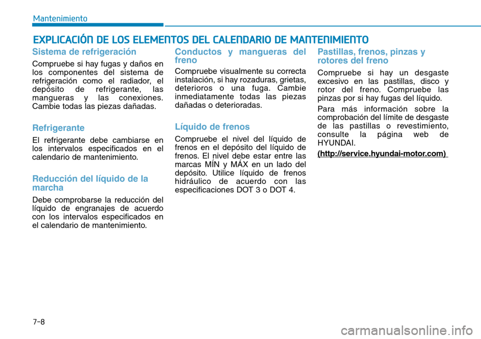 Hyundai Ioniq Electric 2018 Manual del propietario (in Spanish) EXPLICACIÓN DE LOS ELEMENTOS DEL CALENDARIO DE MANTENIMIENTO
Sistema de refrigeración
Compruebe si hay fugas y daños en
los componentes del sistema de
refrigeración como el radiador, el
depósito Hyundai Ioniq Electric 2018 Manual del propietario (in Spanish) EXPLICACIÓN DE LOS ELEMENTOS DEL CALENDARIO DE MANTENIMIENTO
Sistema de refrigeración
Compruebe si hay fugas y daños en
los componentes del sistema de
refrigeración como el radiador, el
depósito