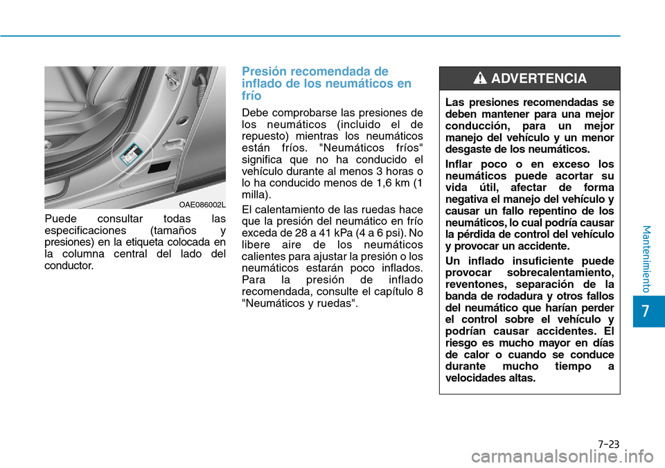 Hyundai Ioniq Electric 2018  Manual del propietario (in Spanish) 7-23
7
MantenimientoPuede consultar todas las
especificaciones (tamaños y
presiones) en la etiqueta colocada en
la columna central del lado del
conductor.
Presión recomendada de
inflado de los neum