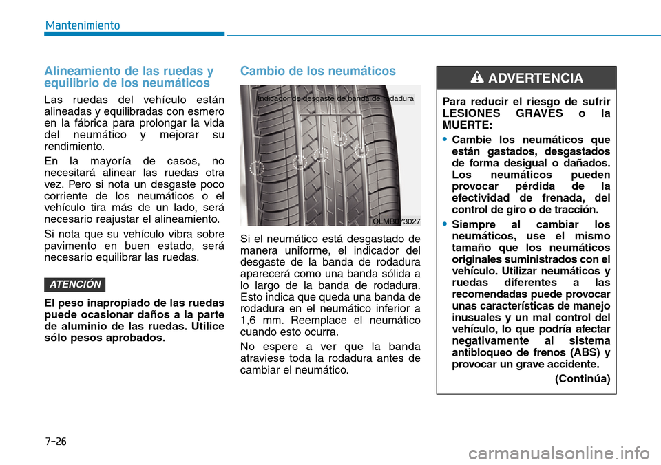 Hyundai Ioniq Electric 2018  Manual del propietario (in Spanish) 7-26
Mantenimiento
Alineamiento de las ruedas y
equilibrio de los neumáticos
Las ruedas del vehículo están
alineadas y equilibradas con esmero
en la fábrica para prolongar la vida
del neumático y