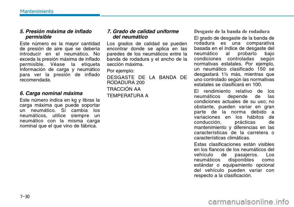 Hyundai Ioniq Electric 2018 Manual del propietario (in Spanish) 7-30
Mantenimiento
5. Presión máxima de inflado
permisible
Este número es la mayor cantidad
de presión de aire que se debería
introducir en el neumático. No
exceda la presión máxima de inflado Hyundai Ioniq Electric 2018 Manual del propietario (in Spanish) 7-30
Mantenimiento
5. Presión máxima de inflado
permisible
Este número es la mayor cantidad
de presión de aire que se debería
introducir en el neumático. No
exceda la presión máxima de inflado