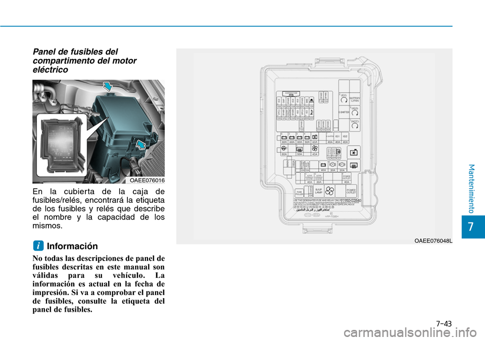 Hyundai Ioniq Electric 2018  Manual del propietario (in Spanish) 7-43
7
Mantenimiento
Panel de fusibles del
compartimento del motor
eléctrico
En la cubierta de la caja de
fusibles/relés, encontrará la etiqueta
de los fusibles y relés que describe
el nombre y la