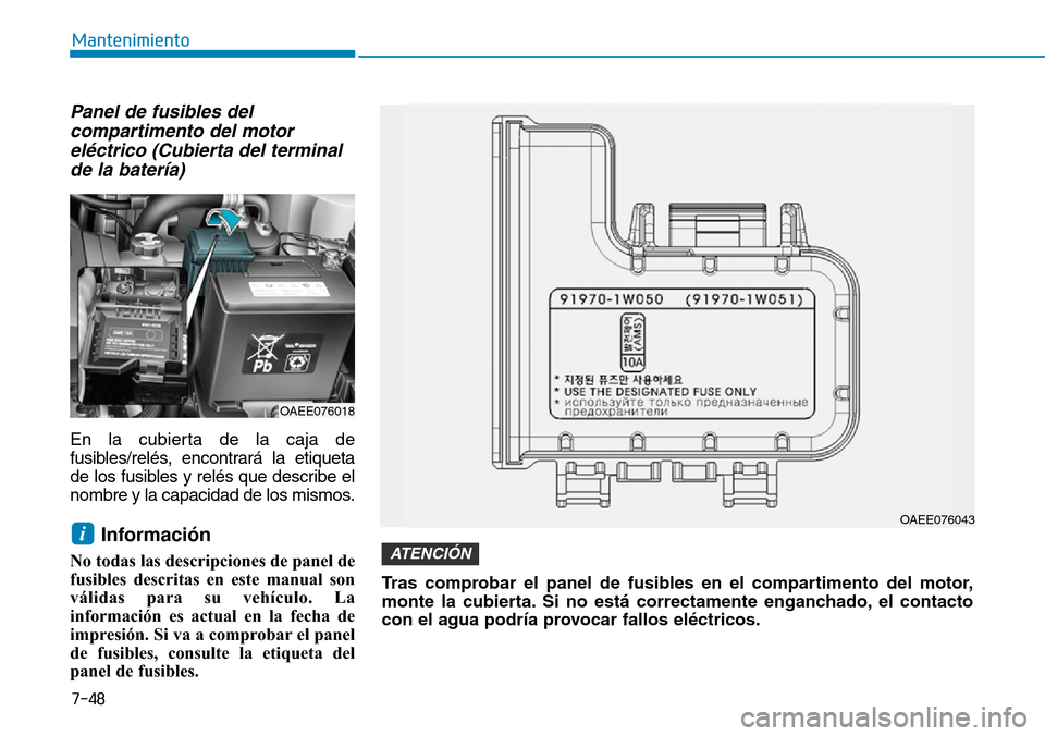 Hyundai Ioniq Electric 2018  Manual del propietario (in Spanish) 7-48
Mantenimiento
Panel de fusibles del
compartimento del motor
eléctrico (Cubierta del terminal
de la batería)
En la cubierta de la caja de
fusibles/relés, encontrará la etiqueta
de los fusibles
