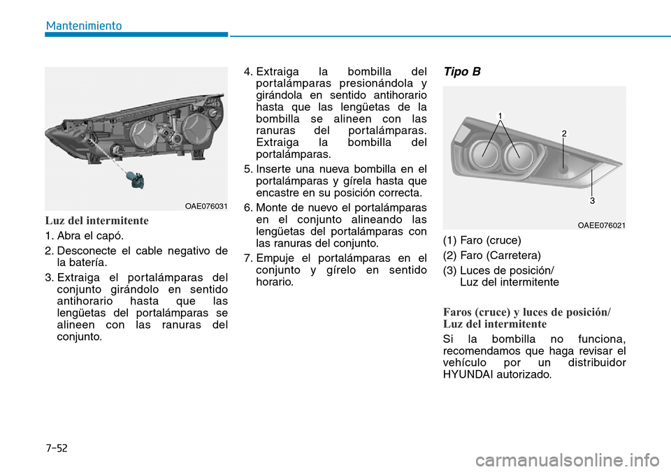 Hyundai Ioniq Electric 2018 Manual del propietario (in Spanish) 7-52
Mantenimiento
Luz del intermitente
1. Abra el capó.
2. Desconecte el cable negativo de
la batería.
3. Extraiga el portalámparas del
conjunto girándolo en sentido
antihorario hasta que las
len Hyundai Ioniq Electric 2018 Manual del propietario (in Spanish) 7-52
Mantenimiento
Luz del intermitente
1. Abra el capó.
2. Desconecte el cable negativo de
la batería.
3. Extraiga el portalámparas del
conjunto girándolo en sentido
antihorario hasta que las
len