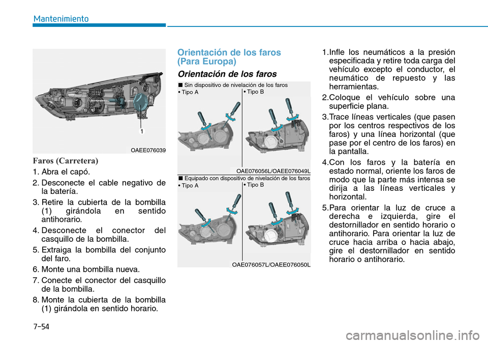 Hyundai Ioniq Electric 2018 Manual del propietario (in Spanish) 7-54
Mantenimiento
Faros (Carretera)
1. Abra el capó.
2. Desconecte el cable negativo de
la batería.
3. Retire la cubierta de la bombilla
(1) girándola en sentido
antihorario.
4. Desconecte el cone Hyundai Ioniq Electric 2018 Manual del propietario (in Spanish) 7-54
Mantenimiento
Faros (Carretera)
1. Abra el capó.
2. Desconecte el cable negativo de
la batería.
3. Retire la cubierta de la bombilla
(1) girándola en sentido
antihorario.
4. Desconecte el cone