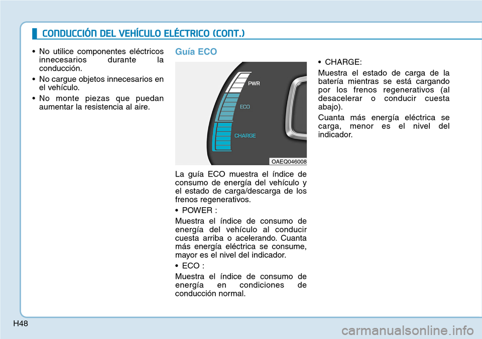 Hyundai Ioniq Electric 2018 Manual del propietario (in Spanish) H48
CONDUCCIÓN DEL VEHÍCULO ELÉCTRICO (CONT.)
Hyundai Ioniq Electric 2018 Manual del propietario (in Spanish) H48
CONDUCCIÓN DEL VEHÍCULO ELÉCTRICO (CONT.)