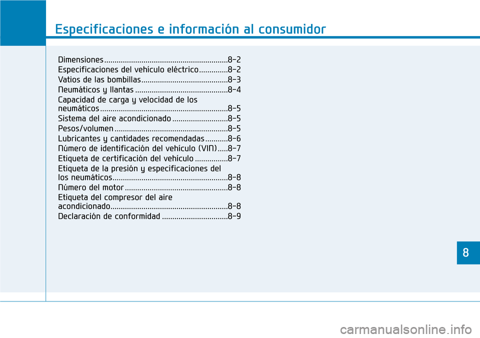 Hyundai Ioniq Electric 2018  Manual del propietario (in Spanish) 8
Especificaciones e información al consumidor
8
Especificaciones e información al consumidor
8
Dimensiones ............................................................8-2
Especificaciones del vehí