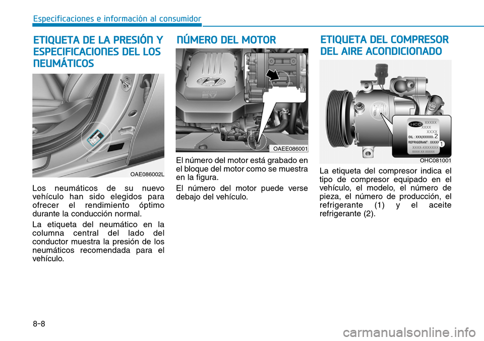 Hyundai Ioniq Electric 2018  Manual del propietario (in Spanish) 8-8
Especificaciones e información al consumidor
Los neumáticos de su nuevo
vehículo han sido elegidos para
ofrecer el rendimiento óptimo
durante la conducción normal.
La etiqueta del neumático 