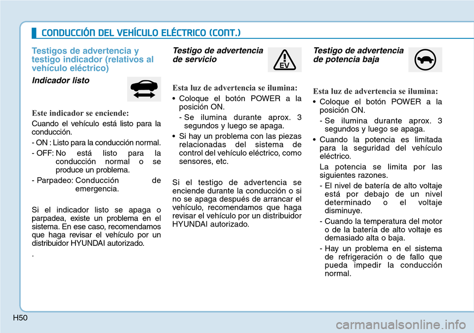 Hyundai Ioniq Electric 2018 Manual del propietario (in Spanish) H50
CONDUCCIÓN DEL VEHÍCULO ELÉCTRICO (CONT.)
Testigos de advertencia y
testigo indicador (relativos al
vehículo eléctrico)
Indicador listo
Este indicador se enciende:
Cuando el vehículo está l Hyundai Ioniq Electric 2018 Manual del propietario (in Spanish) H50
CONDUCCIÓN DEL VEHÍCULO ELÉCTRICO (CONT.)
Testigos de advertencia y
testigo indicador (relativos al
vehículo eléctrico)
Indicador listo
Este indicador se enciende:
Cuando el vehículo está l